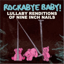 Rockabye Baby! Lullaby Renditions Of Nine Inch Nails Rockabye Baby 