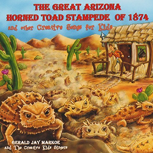 Great Arizona Horned Toad Stampede Of 1874 And Other Creative Songs For Kids by Gerald Jae Markoe