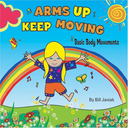 Arms Up Keep Moving - Basic Body Movements For Children by Bill Janiak