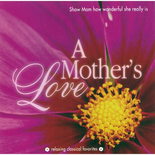 A Mother's Love - Relaxing Classical Music Favorites For Mothers Various Artists 